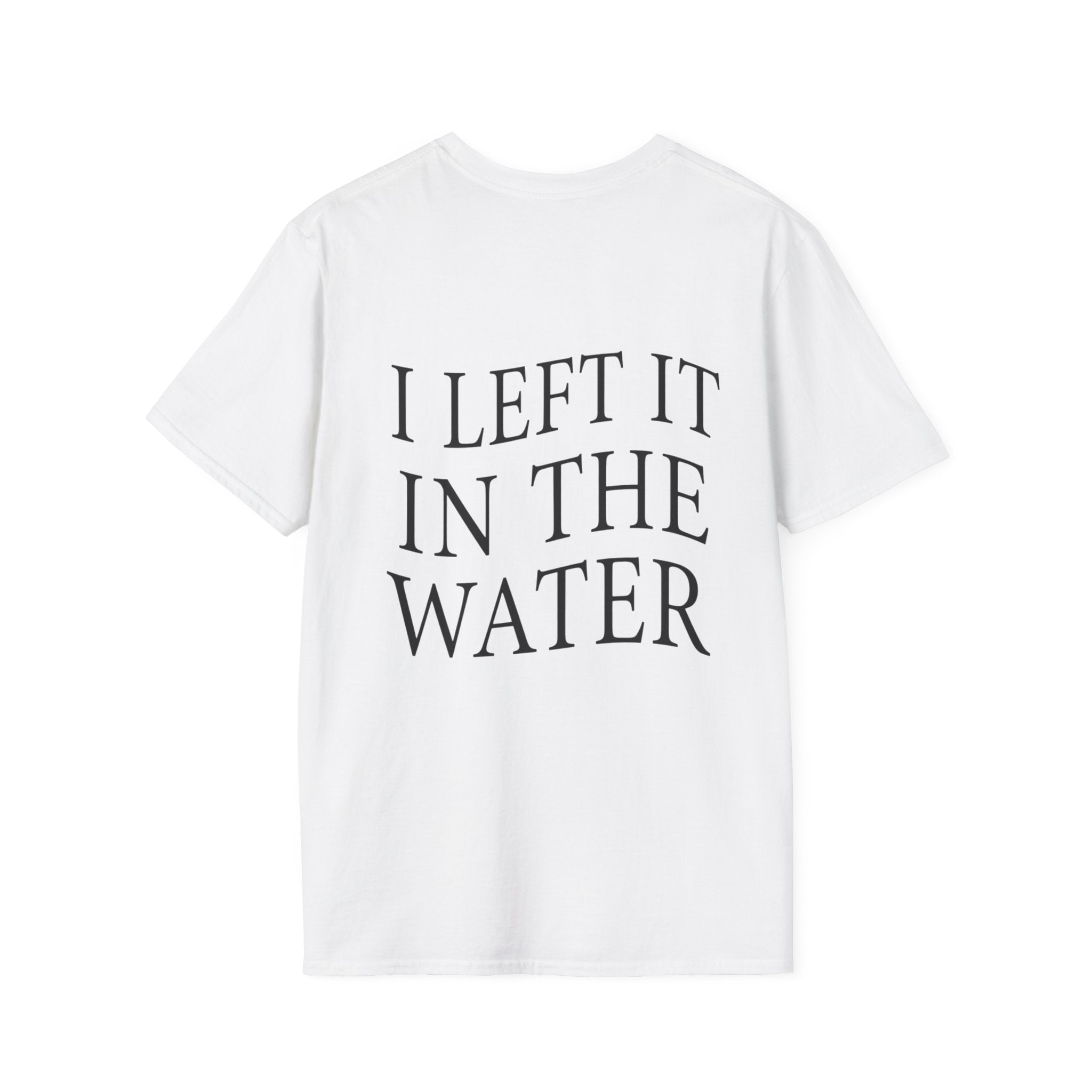 I Left It In The Water Tshirt
