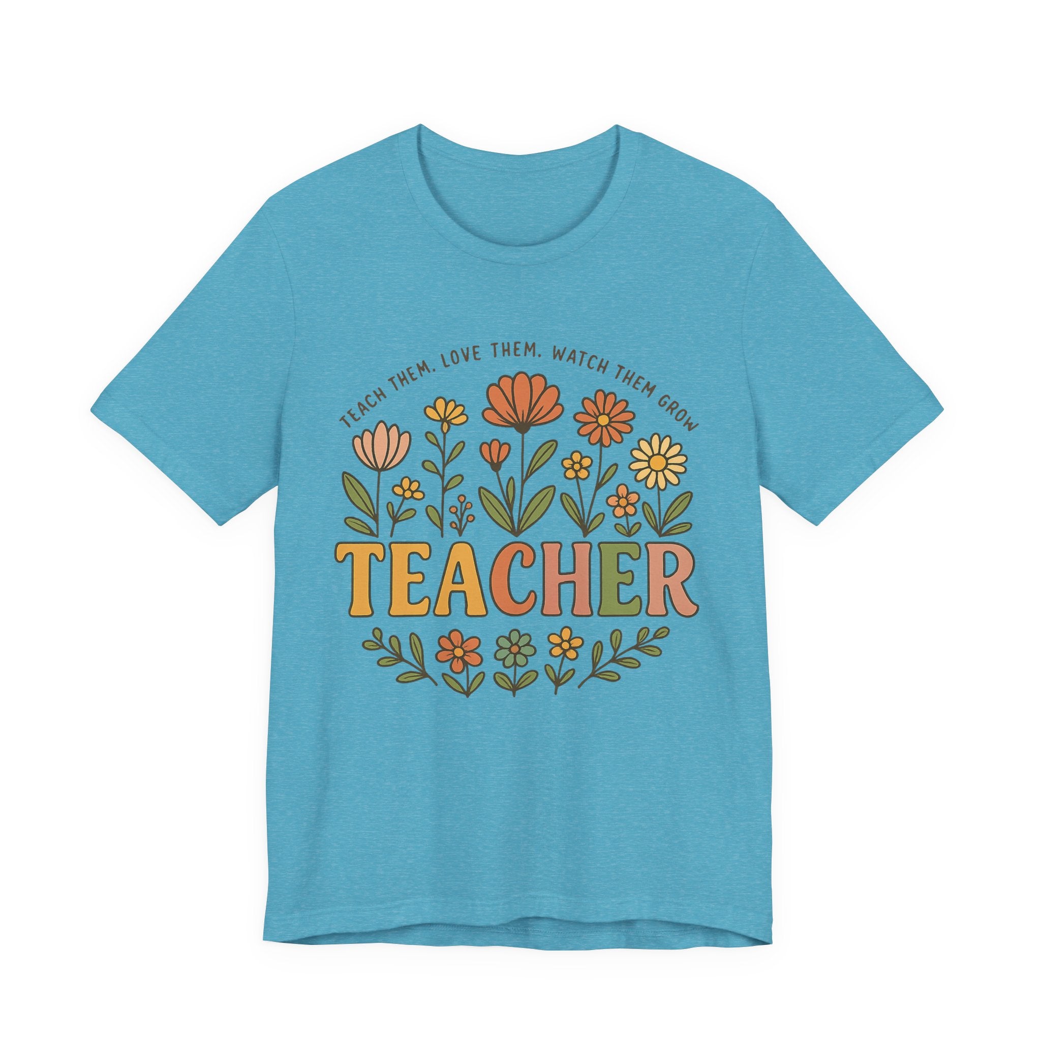 Teacher Floral T-Shirt — "Teach Them, Love Them, Watch Them Grow" Appreciation Tee
