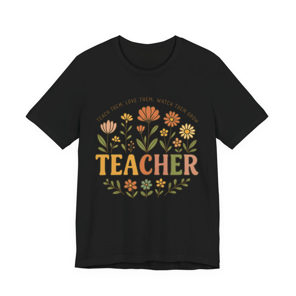 Teacher Floral T-Shirt — "Teach Them, Love Them, Watch Them Grow" Appreciation Tee