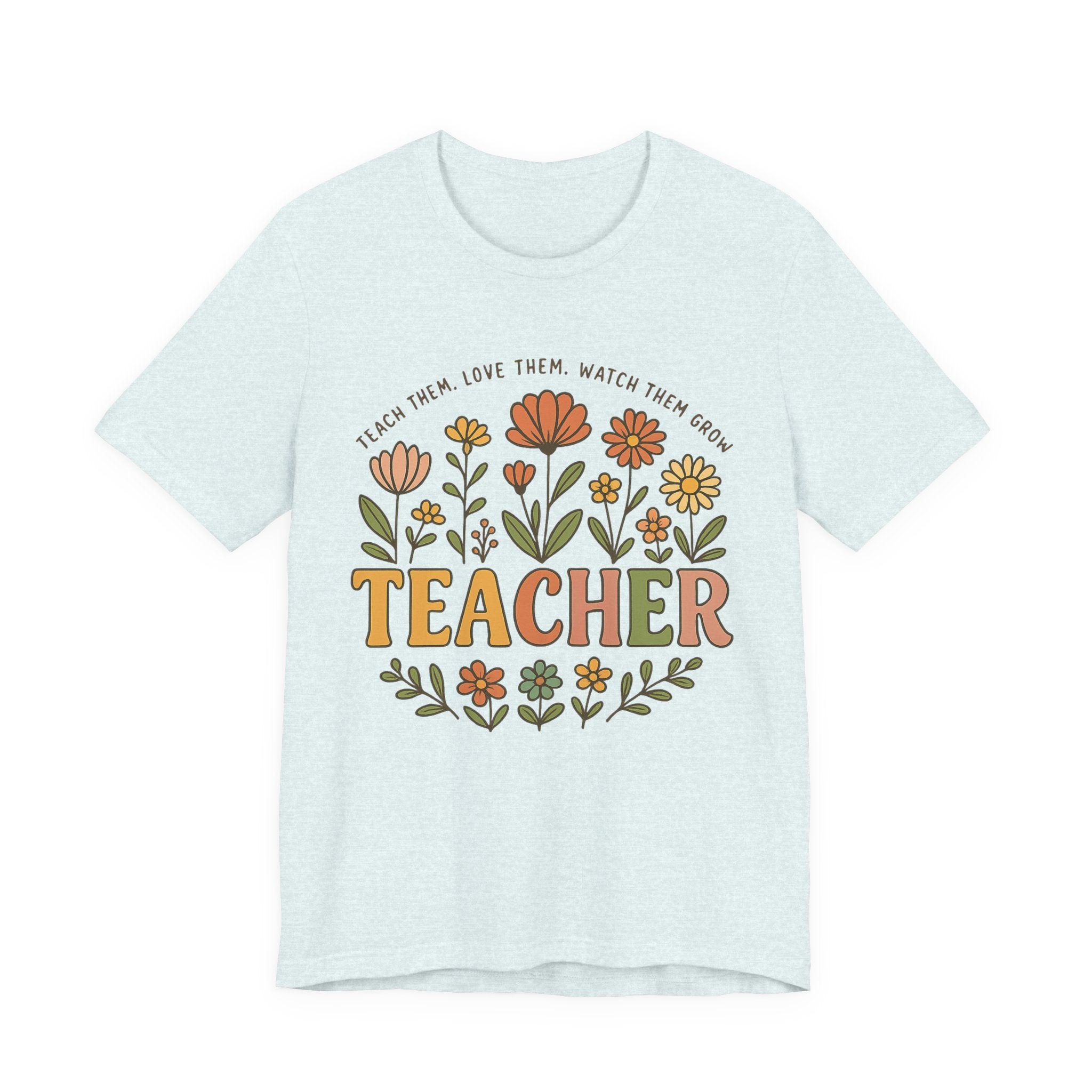 Teacher Floral T-Shirt — "Teach Them, Love Them, Watch Them Grow" Appreciation Tee