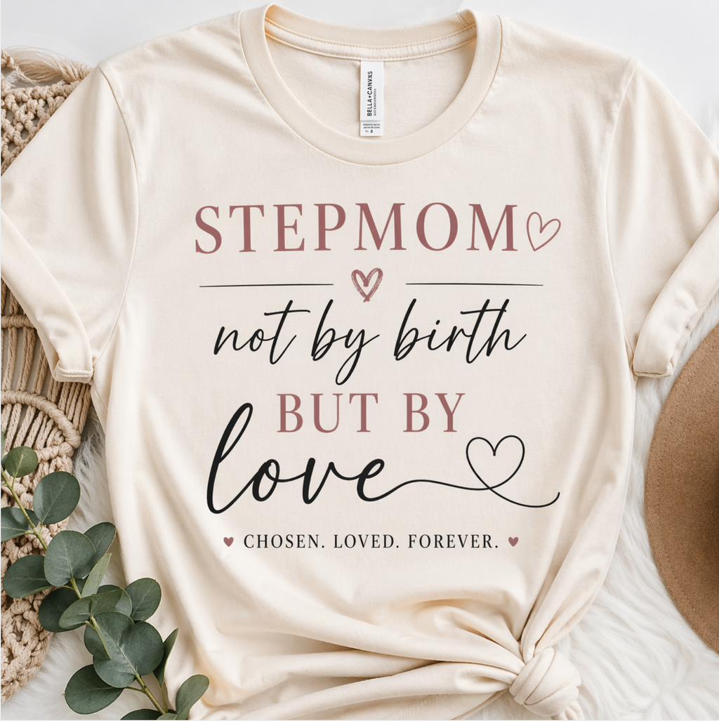 Stepmom T-Shirt – “Stepmom: Not by Birth but by Love”