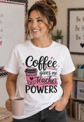 Coffee Gives Me Teacher Powers Tee